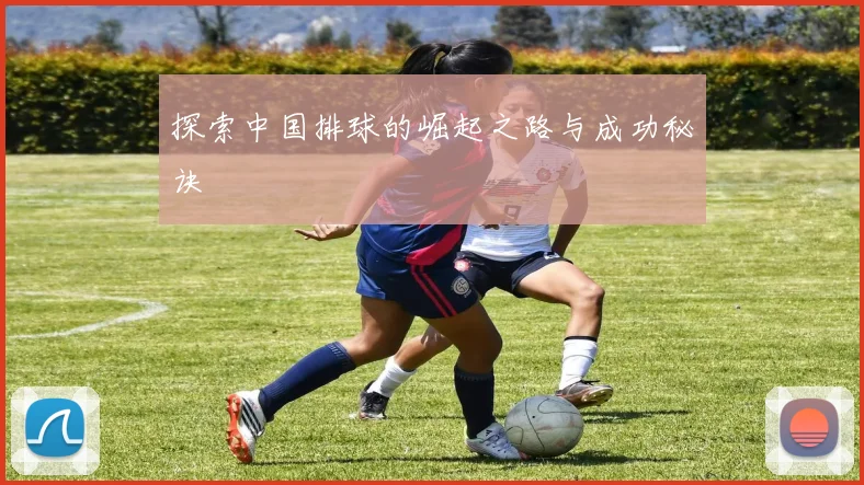 探索中国排球的崛起之路与成功秘诀