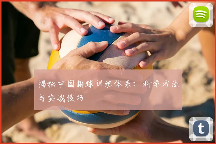 揭秘中国排球训练体系:科学方法与实战技巧